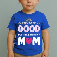 I Try To Be Good But I Take After My Mom Daughter Funny Gift Toddler T-Shirt