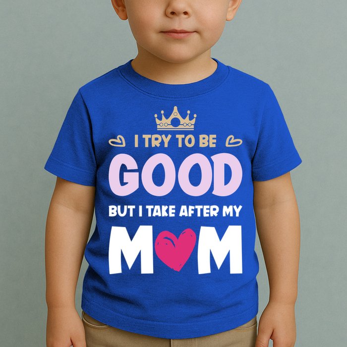 I Try To Be Good But I Take After My Mom Daughter Funny Gift Toddler T-Shirt