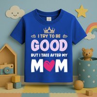 I Try To Be Good But I Take After My Mom Daughter Funny Gift Toddler T-Shirt