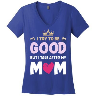 I Try To Be Good But I Take After My Mom Daughter Funny Gift Women's V-Neck T-Shirt