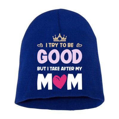 I Try To Be Good But I Take After My Mom Daughter Funny Gift Short Acrylic Beanie