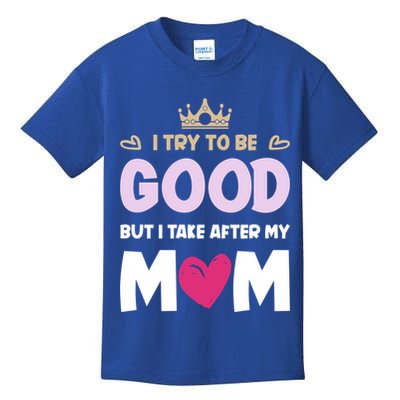 I Try To Be Good But I Take After My Mom Daughter Funny Gift Kids T-Shirt