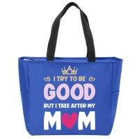 I Try To Be Good But I Take After My Mom Daughter Funny Gift Zip Tote Bag