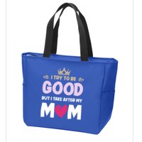 I Try To Be Good But I Take After My Mom Daughter Funny Gift Zip Tote Bag