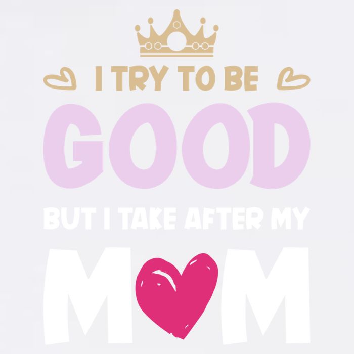 I Try To Be Good But I Take After My Mom Daughter Funny Gift Garment-Dyed Sweatshirt