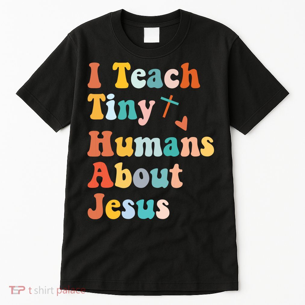 I Teach Tiny Humans About Jesus Teacher Tall T-Shirt