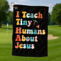 I Teach Tiny Humans About Jesus Teacher Golf Towel
