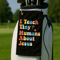 I Teach Tiny Humans About Jesus Teacher Golf Towel