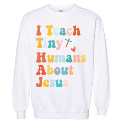 I Teach Tiny Humans About Jesus Teacher Garment-Dyed Sweatshirt