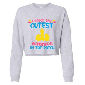 I Teach The Cutest Bunnies In The Patch Teacher Easter Day Gift Cropped Pullover Crew