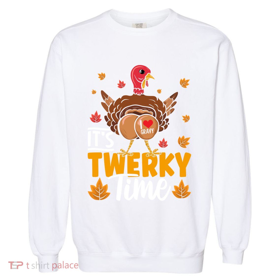ItS Twerky Time I Love Gravy Funny Thanksgiving Turkey Butt Gift Garment-Dyed Sweatshirt