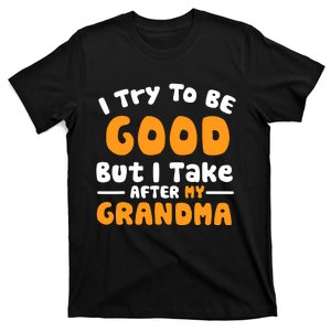 I Try To Be Good But I Take After My Grandma T-Shirt