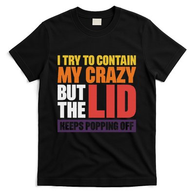 I Try To Contain My Crazy But The Lid Keeps Popping Off T-Shirt