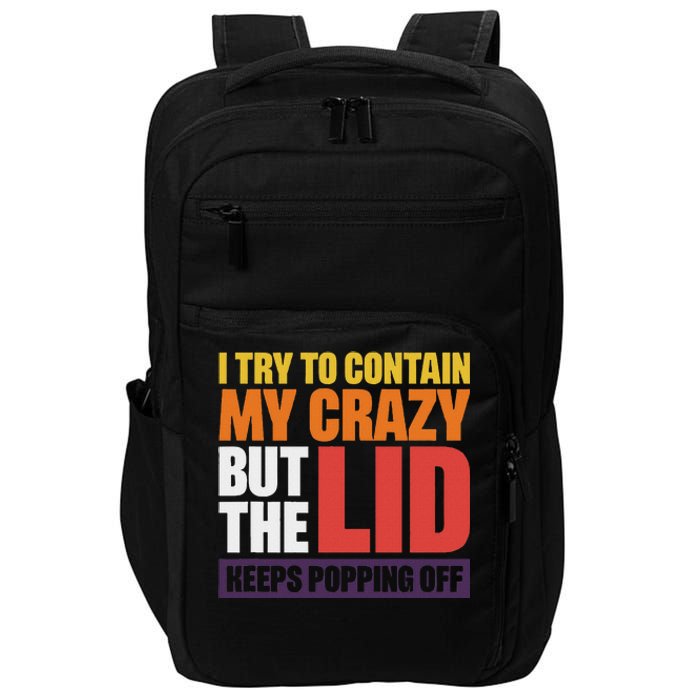 I Try To Contain My Crazy But The Lid Keeps Popping Off Impact Tech Backpack