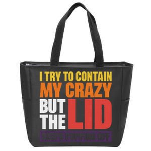 I Try To Contain My Crazy But The Lid Keeps Popping Off Zip Tote Bag