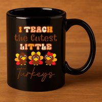I Teach The Cutest Little Turkeys Teacher Thanksgiving 11oz C Handle Ceramic Mug