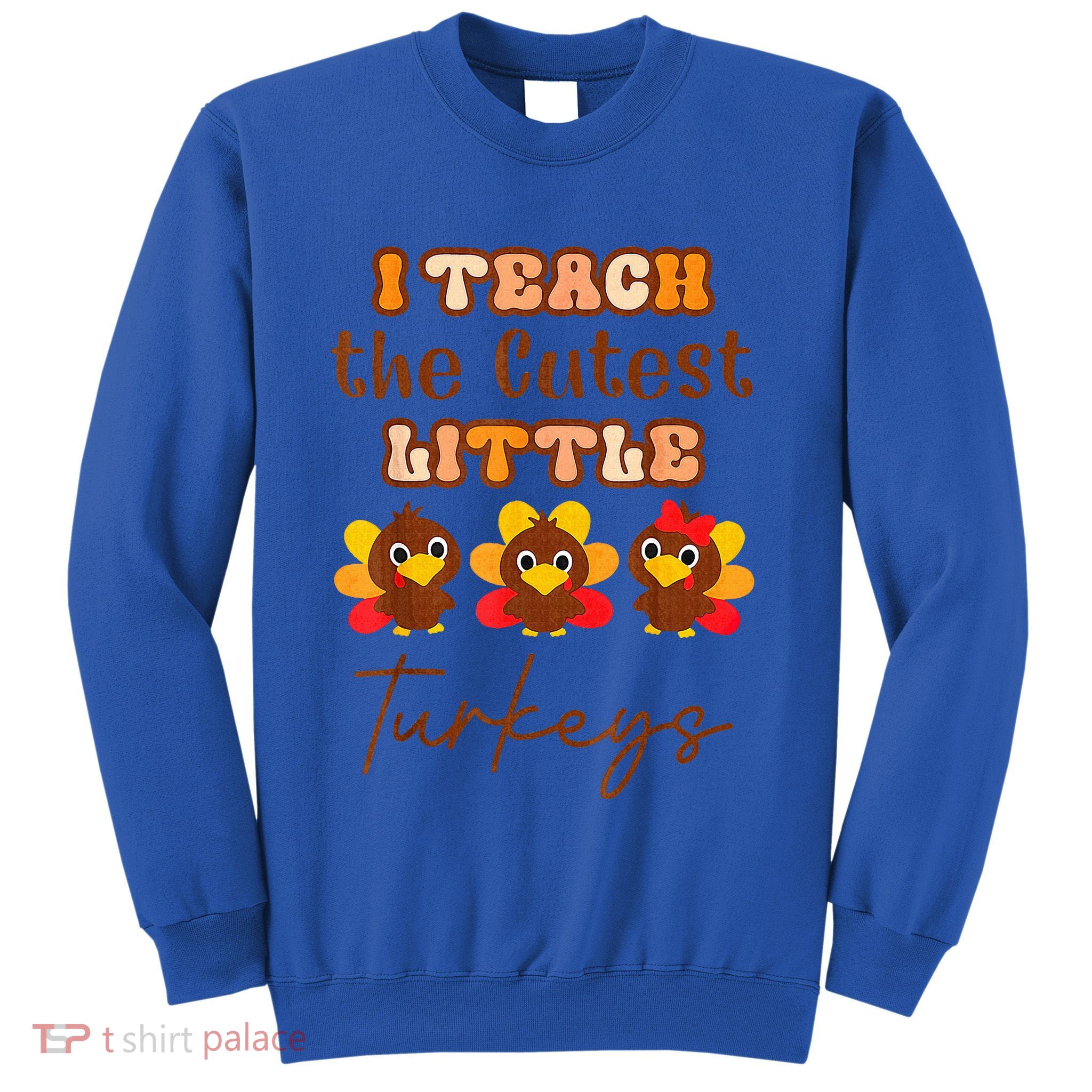 I Teach The Cutest Little Turkeys Teacher Thanksgiving Sweatshirt