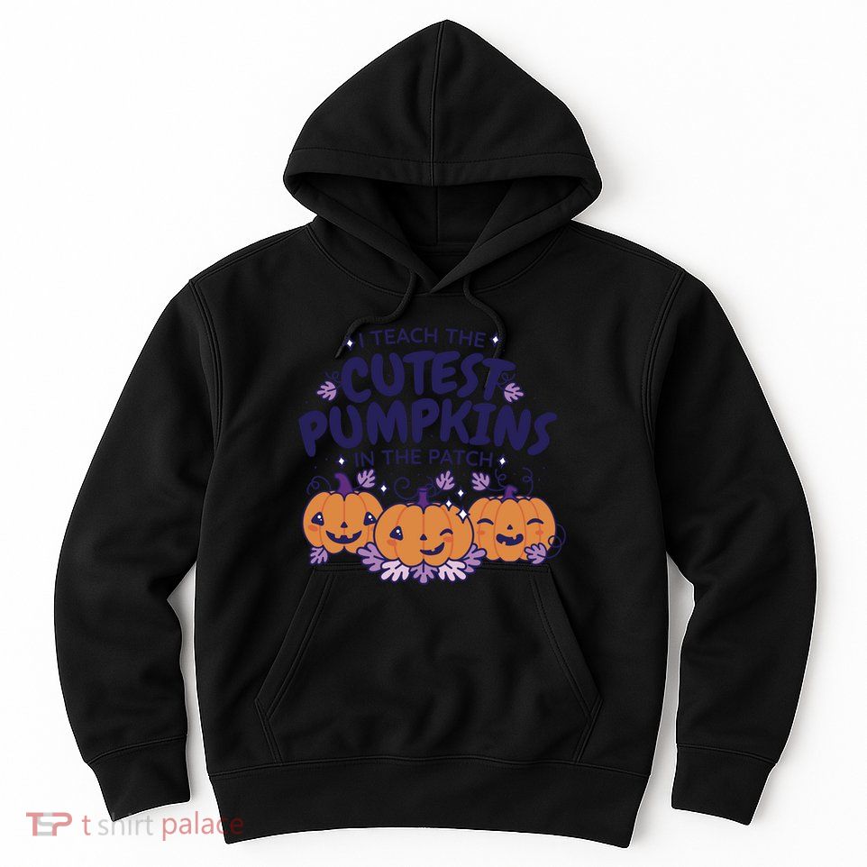I Teach The Cutest Pumpkins In The Patch Hoodie