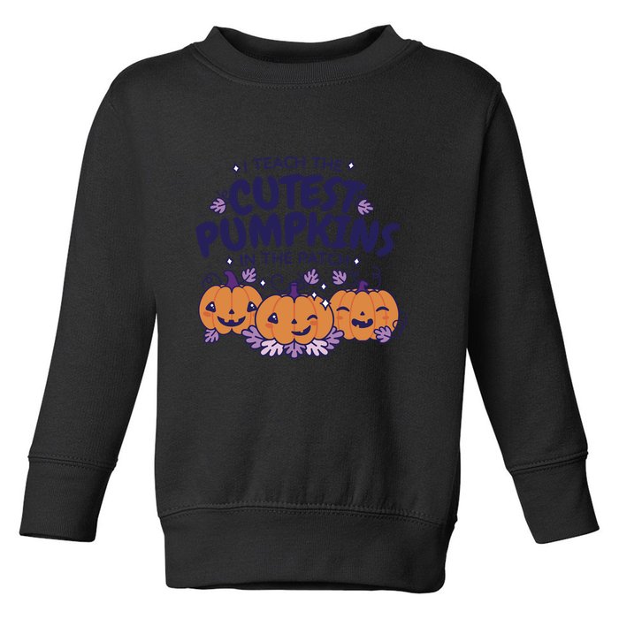I Teach The Cutest Pumpkins In The Patch Toddler Sweatshirt