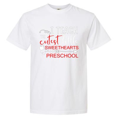 I Teach The Cutest Sweethearts In Preschool Great Gift Valentines Day Gift Garment-Dyed Heavyweight T-Shirt