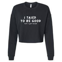I Tried To Be Good But I Got Bored Funny Cropped Pullover Crew