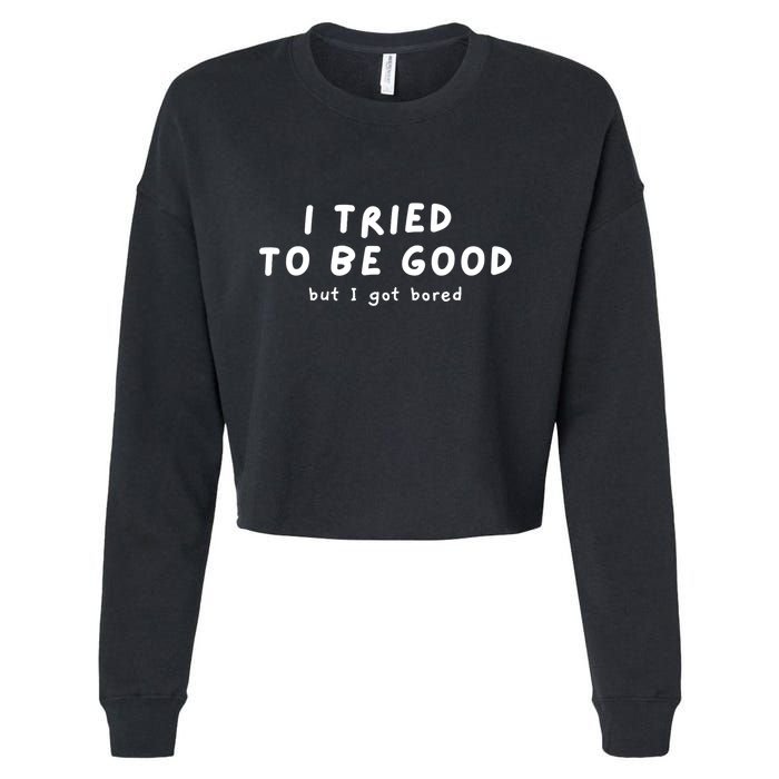 I Tried To Be Good But I Got Bored Funny Cropped Pullover Crew