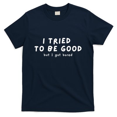 I Tried To Be Good But I Got Bored Funny T-Shirt
