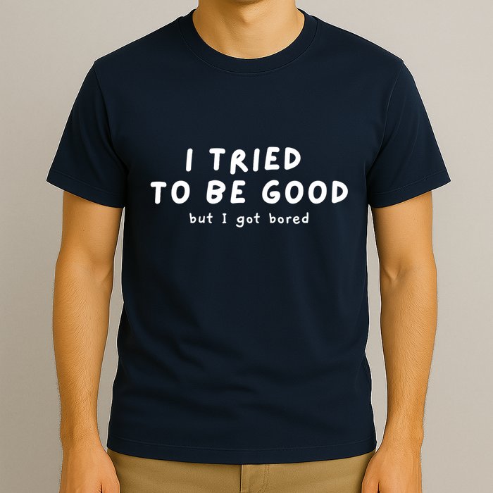 I Tried To Be Good But I Got Bored Funny T-Shirt