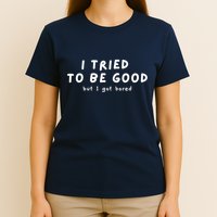 I Tried To Be Good But I Got Bored Funny T-Shirt