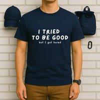 I Tried To Be Good But I Got Bored Funny T-Shirt