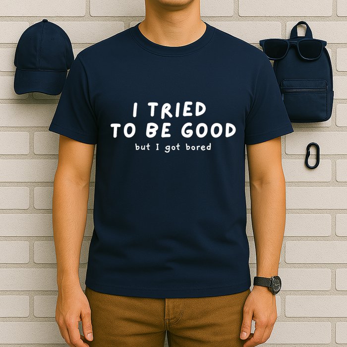 I Tried To Be Good But I Got Bored Funny T-Shirt