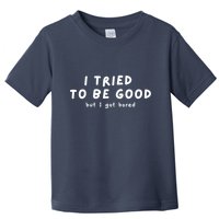 I Tried To Be Good But I Got Bored Funny Toddler T-Shirt