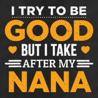 I Try To Be Good But I Take After My Nana Family Gift 7 Panel Mesh Trucker Snapback Hat