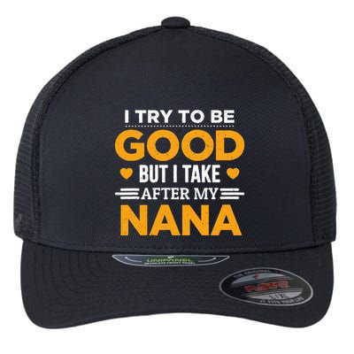 I Try To Be Good But I Take After My Nana Family Gift Flexfit Unipanel Trucker Cap