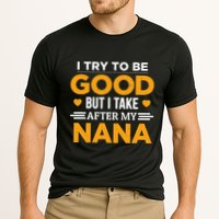 I Try To Be Good But I Take After My Nana Family Gift Performance Shirt