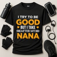 I Try To Be Good But I Take After My Nana Family Gift Performance Shirt