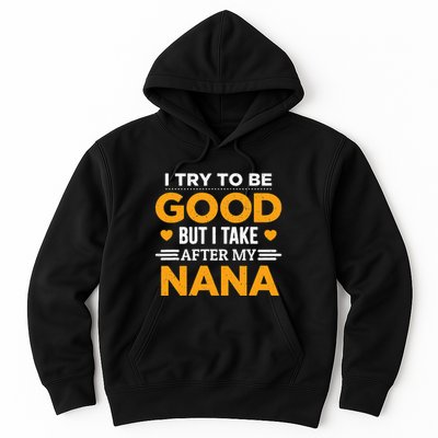 I Try To Be Good But I Take After My Nana Family Gift Hoodie