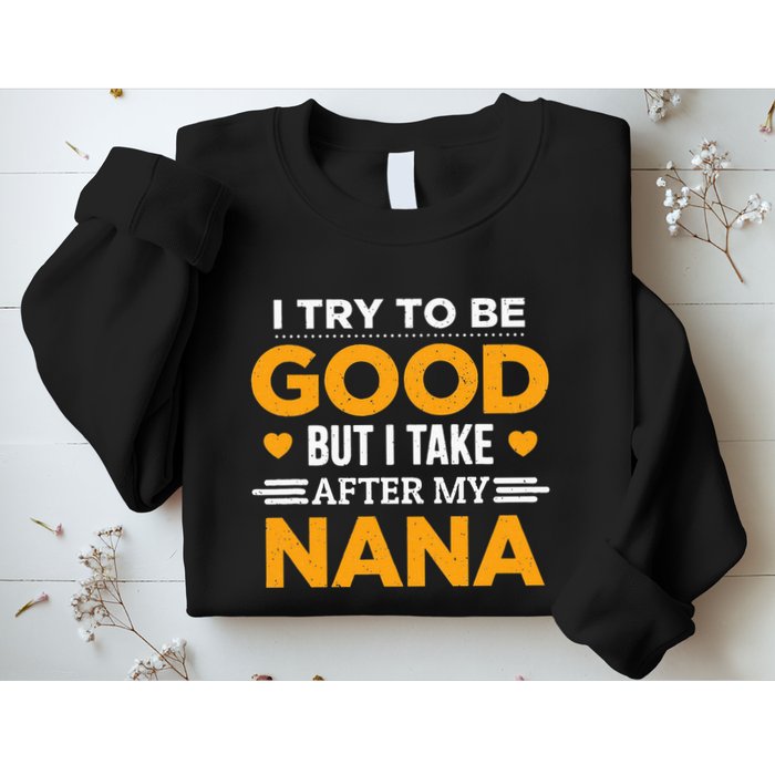 I Try To Be Good But I Take After My Nana Family Gift Sweatshirt