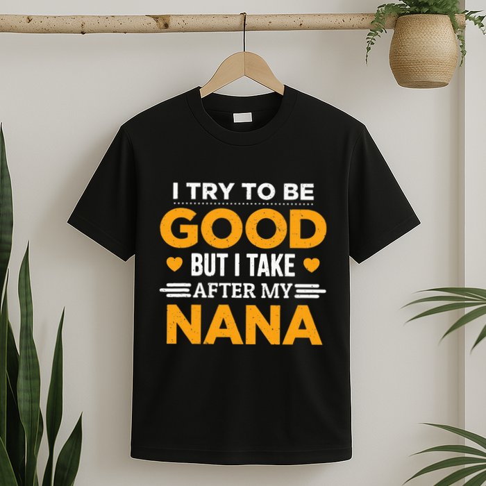 I Try To Be Good But I Take After My Nana Family Gift T-Shirt