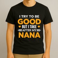 I Try To Be Good But I Take After My Nana Family Gift T-Shirt