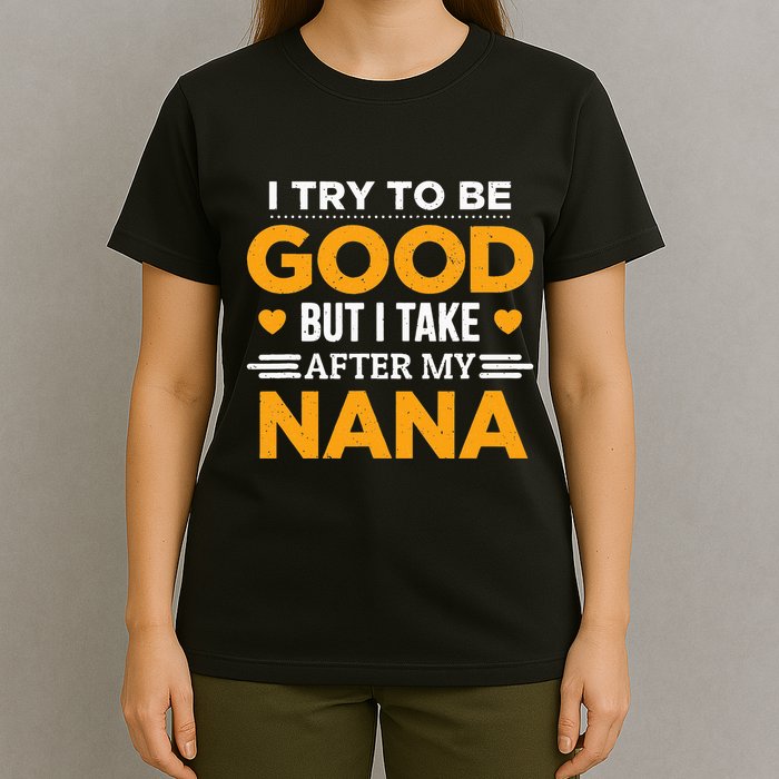 I Try To Be Good But I Take After My Nana Family Gift T-Shirt