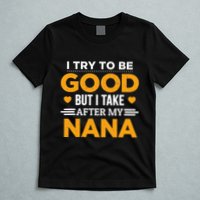 I Try To Be Good But I Take After My Nana Family Gift T-Shirt