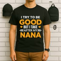 I Try To Be Good But I Take After My Nana Family Gift T-Shirt