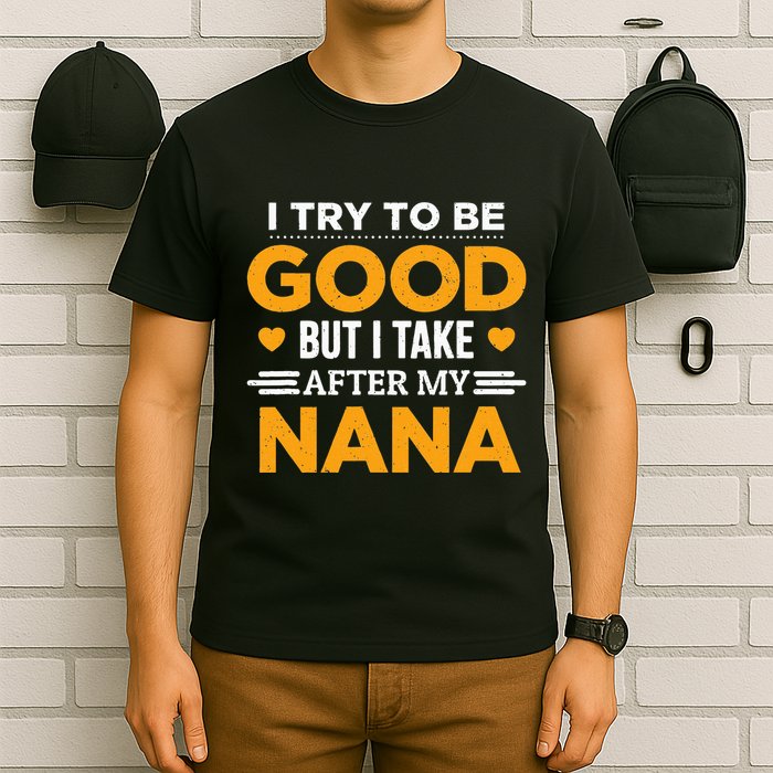 I Try To Be Good But I Take After My Nana Family Gift T-Shirt