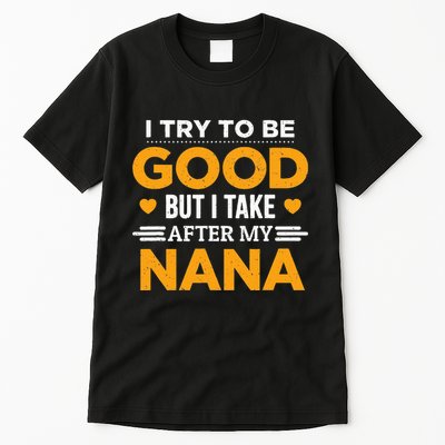 I Try To Be Good But I Take After My Nana Family Gift Tall T-Shirt