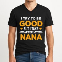 I Try To Be Good But I Take After My Nana Family Gift V-Neck T-Shirt