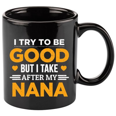 I Try To Be Good But I Take After My Nana Family Gift 11oz C Handle Ceramic Mug