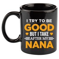 I Try To Be Good But I Take After My Nana Family Gift 11oz C Handle Ceramic Mug
