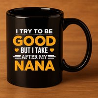I Try To Be Good But I Take After My Nana Family Gift 11oz C Handle Ceramic Mug
