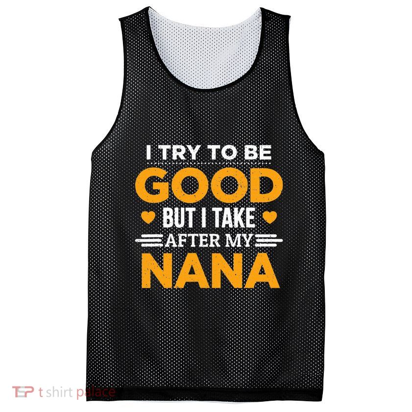I Try To Be Good But I Take After My Nana Family Gift Mesh Reversible Basketball Jersey Tank